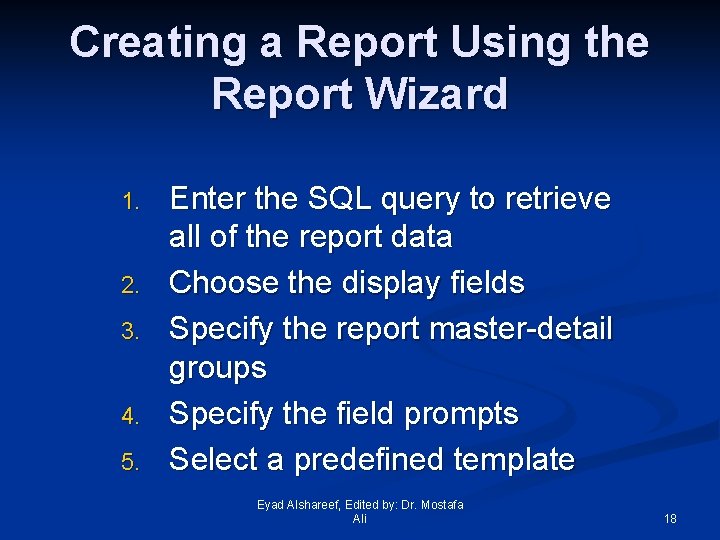 Creating a Report Using the Report Wizard 1. 2. 3. 4. 5. Enter the