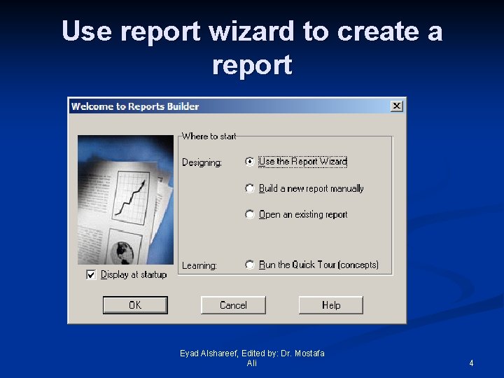 Use report wizard to create a report Eyad Alshareef, Edited by: Dr. Mostafa Ali
