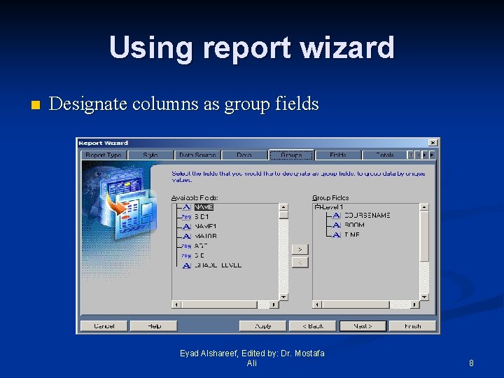 Using report wizard n Designate columns as group fields Eyad Alshareef, Edited by: Dr.