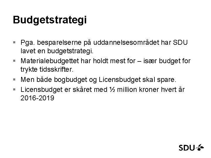 Budgetstrategi § Pga. besparelserne på uddannelsesområdet har SDU lavet en budgetstrategi. § Materialebudgettet har