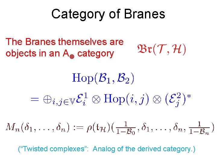 Category of Branes The Branes themselves are objects in an A category (“Twisted complexes”: