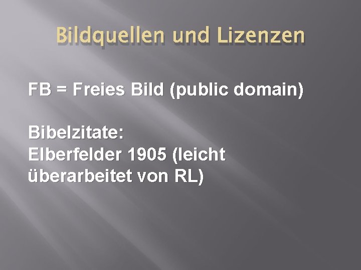 Bildquellen und Lizenzen FB = Freies Bild (public domain) Bibelzitate: Elberfelder 1905 (leicht überarbeitet