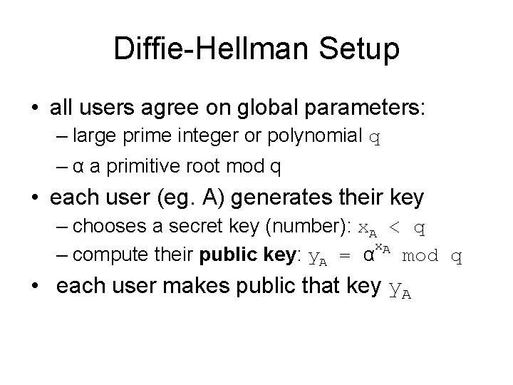 Diffie-Hellman Setup • all users agree on global parameters: – large prime integer or