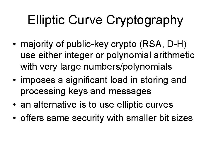 Elliptic Curve Cryptography • majority of public-key crypto (RSA, D-H) use either integer or