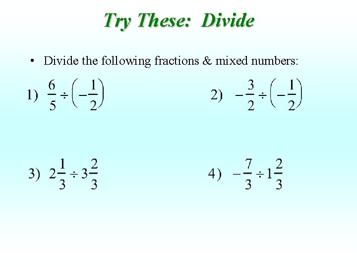 Try These: Divide • Divide the following fractions & mixed numbers: 