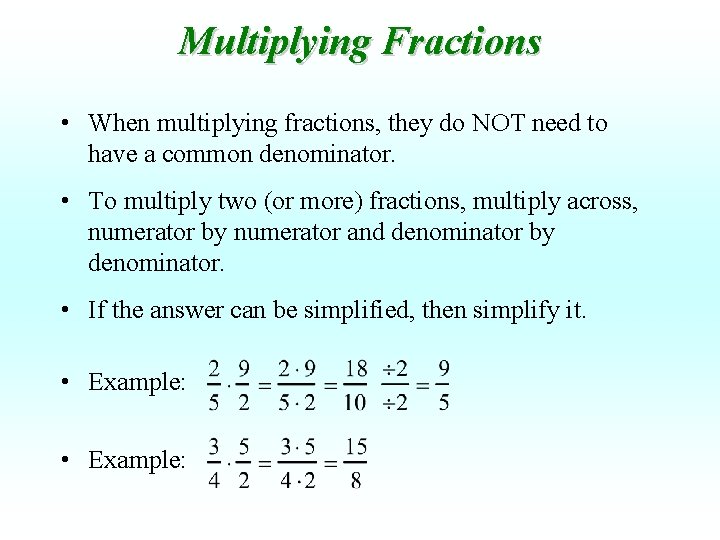 Multiplying Fractions • When multiplying fractions, they do NOT need to have a common