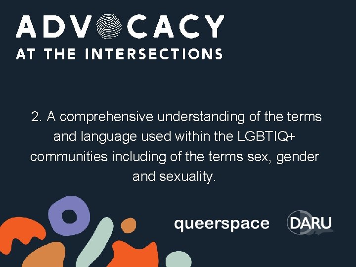 2. A comprehensive understanding of the terms and language used within the LGBTIQ+ communities