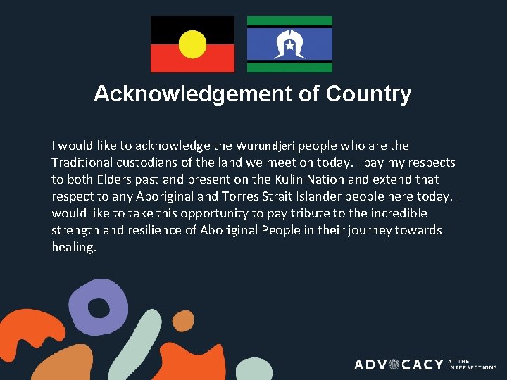 Acknowledgement of Country I would like to acknowledge the Wurundjeri people who are the