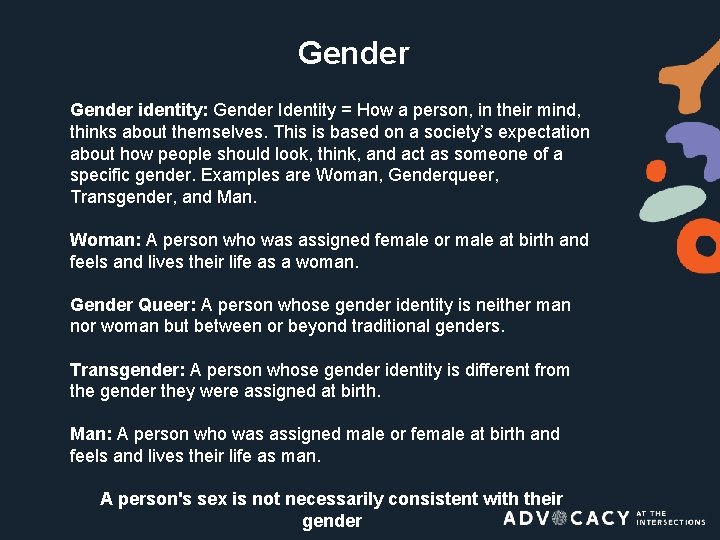 Gender identity: Gender Identity = How a person, in their mind, thinks about themselves.