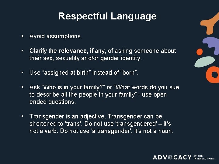 Respectful Language • Avoid assumptions. • Clarify the relevance, if any, of asking someone