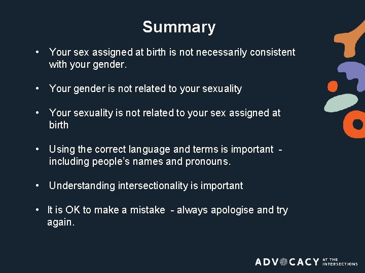 Summary • Your sex assigned at birth is not necessarily consistent with your gender.