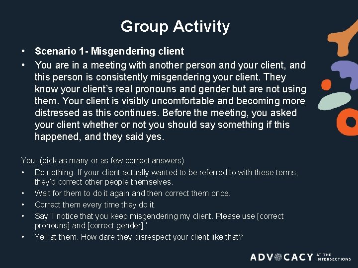 Group Activity • Scenario 1 - Misgendering client • You are in a meeting