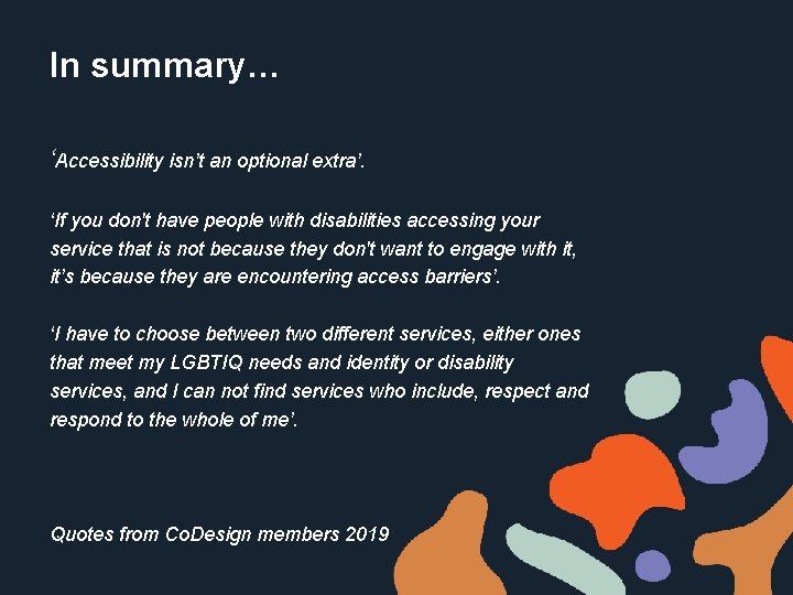 In summary… ‘Accessibility isn’t an optional extra’. ‘If you don't have people with disabilities