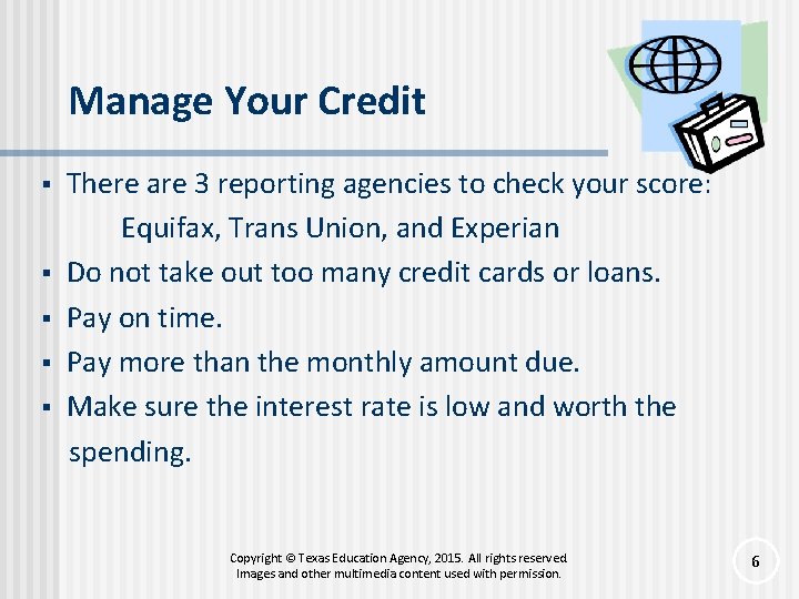 Manage Your Credit § § § There are 3 reporting agencies to check your
