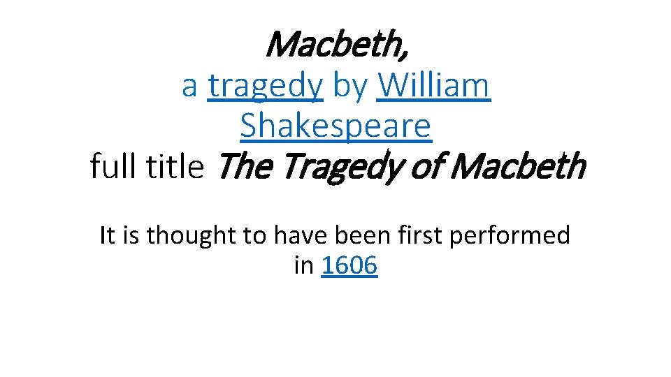 Macbeth, a tragedy by William Shakespeare full title The Tragedy of Macbeth It is