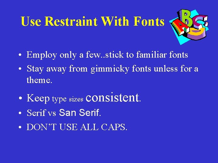 Use Restraint With Fonts • Employ only a few. . stick to familiar fonts