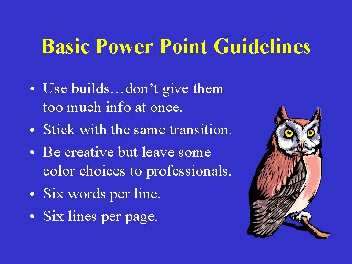 Basic Power Point Guidelines • Use builds…don’t give them too much info at once.