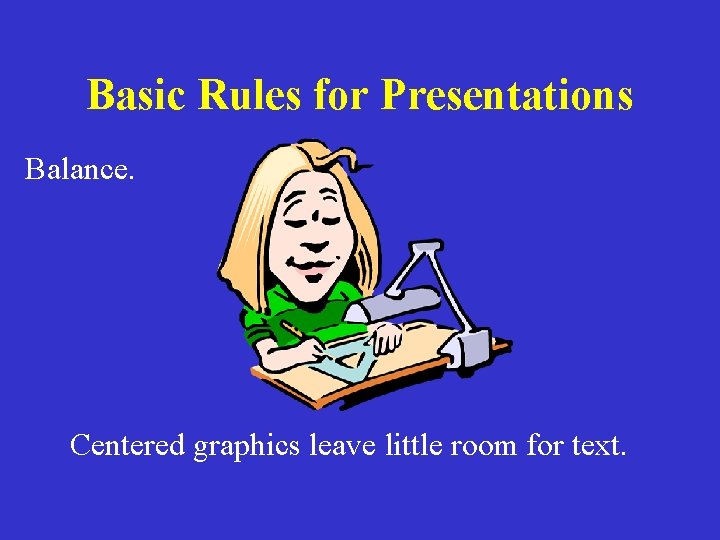 Basic Rules for Presentations Balance. Centered graphics leave little room for text. 
