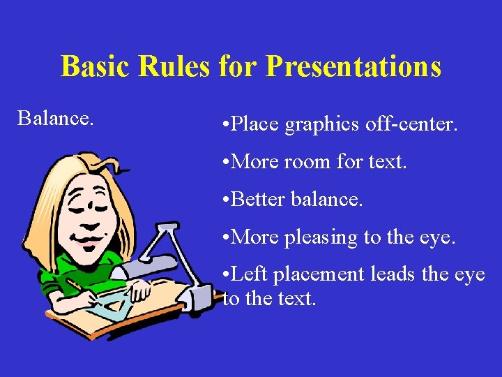 Basic Rules for Presentations Balance. • Place graphics off-center. • More room for text.