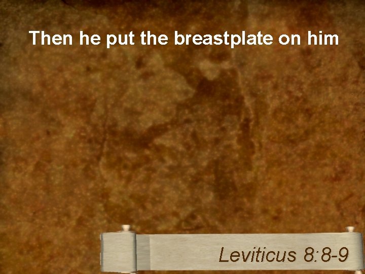 Then he put the breastplate on him Leviticus 8: 8 -9 