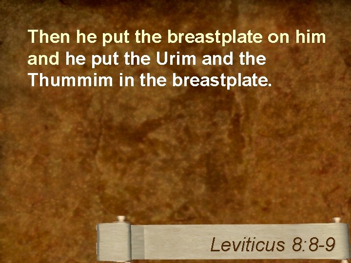 Then he put the breastplate on him and he put the Urim and the