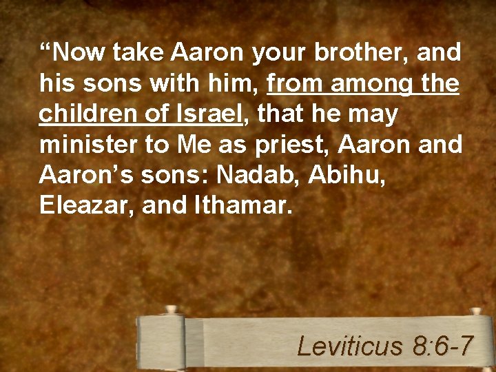 “Now take Aaron your brother, and his sons with him, from among the children
