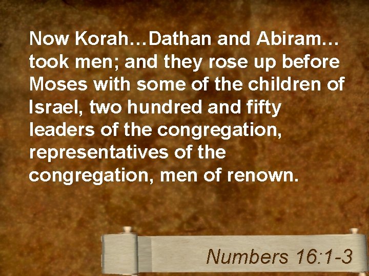 Now Korah…Dathan and Abiram… took men; and they rose up before Moses with some