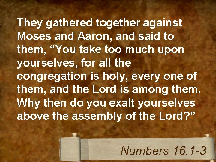 They gathered together against Moses and Aaron, and said to them, “You take too