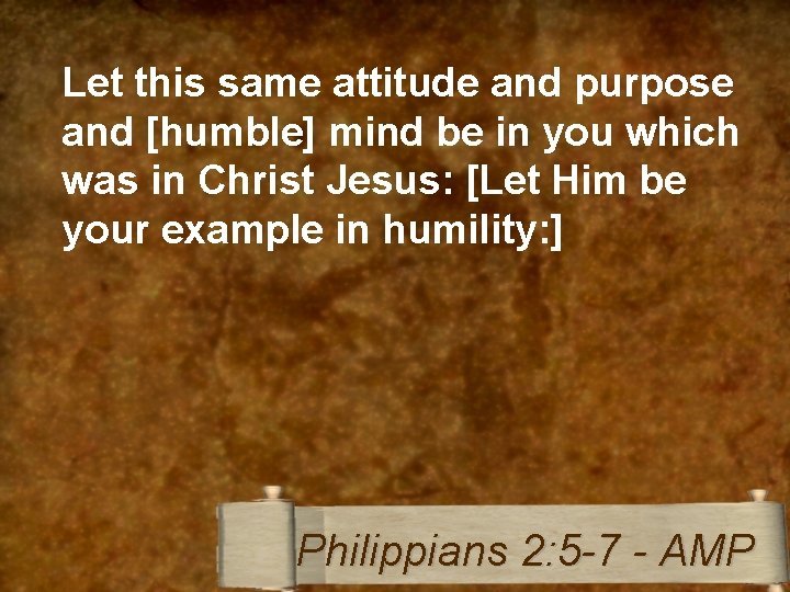 Let this same attitude and purpose and [humble] mind be in you which was
