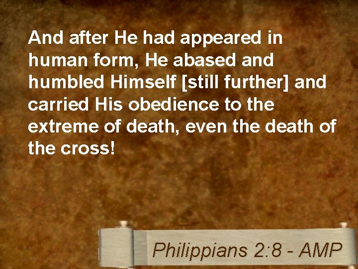 And after He had appeared in human form, He abased and humbled Himself [still