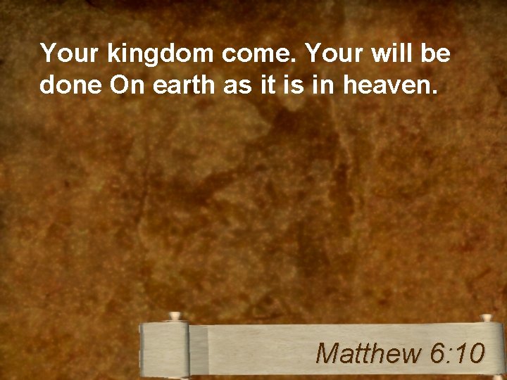 Your kingdom come. Your will be done On earth as it is in heaven.