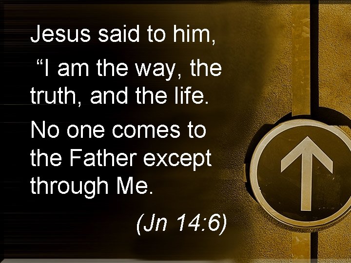 Jesus said to him, “I am the way, the truth, and the life. No