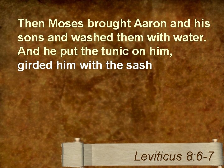 Then Moses brought Aaron and his sons and washed them with water. And he