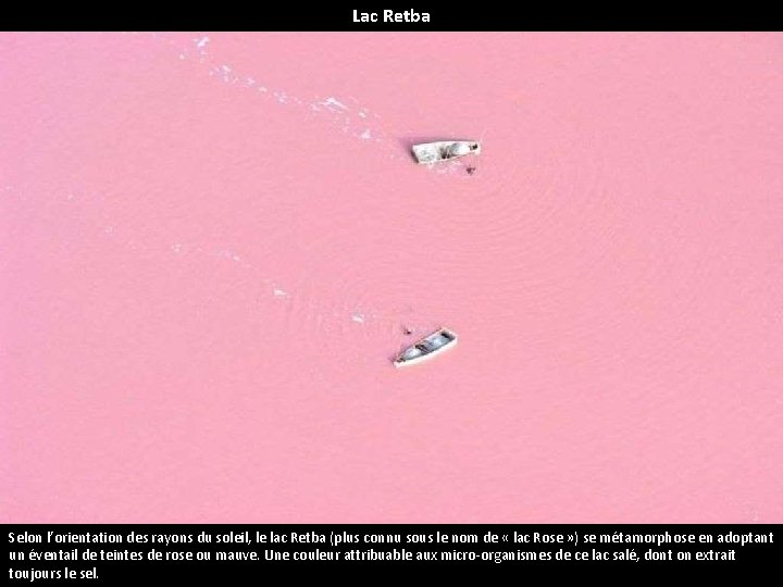 Lac Retba Selon l’orientation des rayons du soleil, le lac Retba (plus connu sous