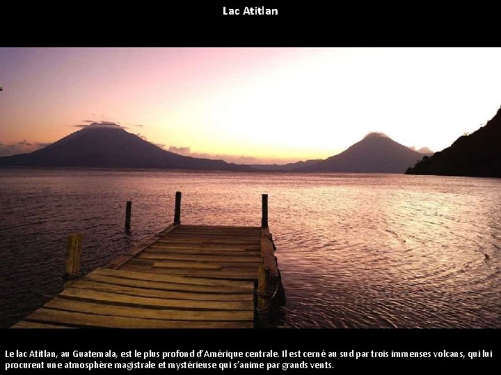 Lac Atitlan Le lac Atitlan, au Guatemala, est le plus profond d’Amérique centrale. Il