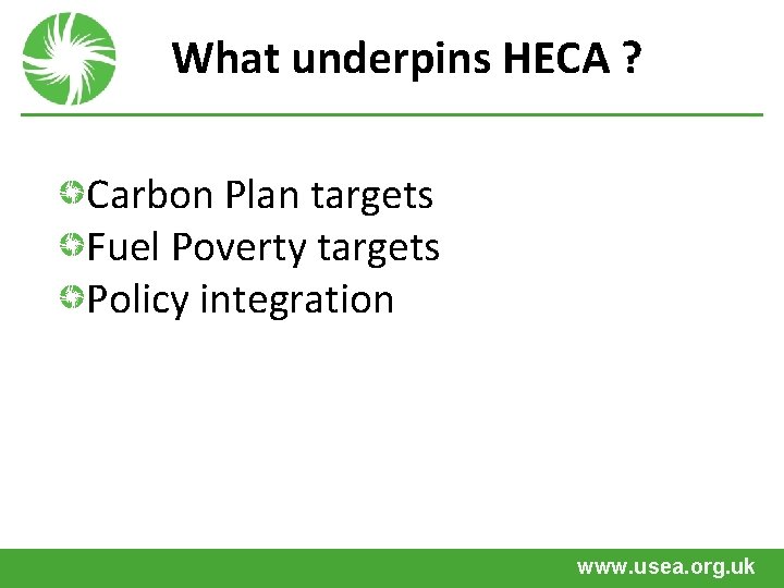 What underpins HECA ? Carbon Plan targets Fuel Poverty targets Policy integration www. usea.
