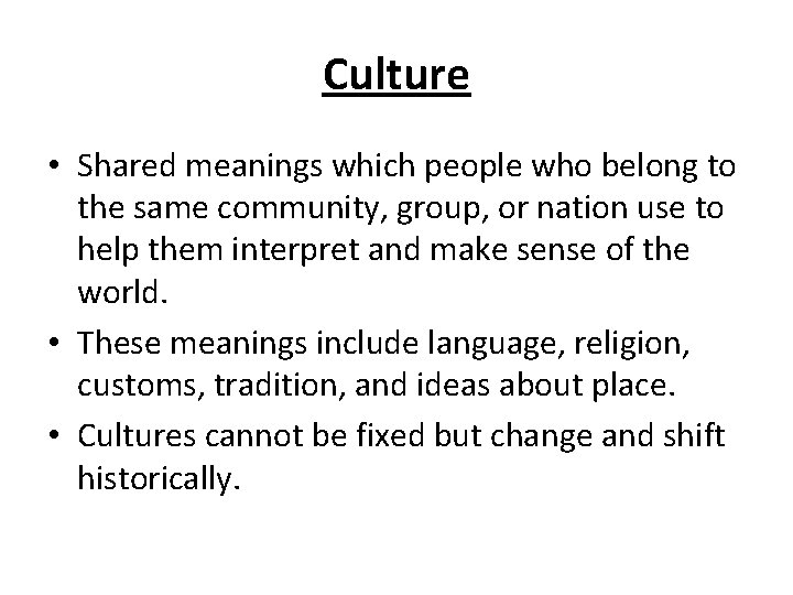 Culture • Shared meanings which people who belong to the same community, group, or