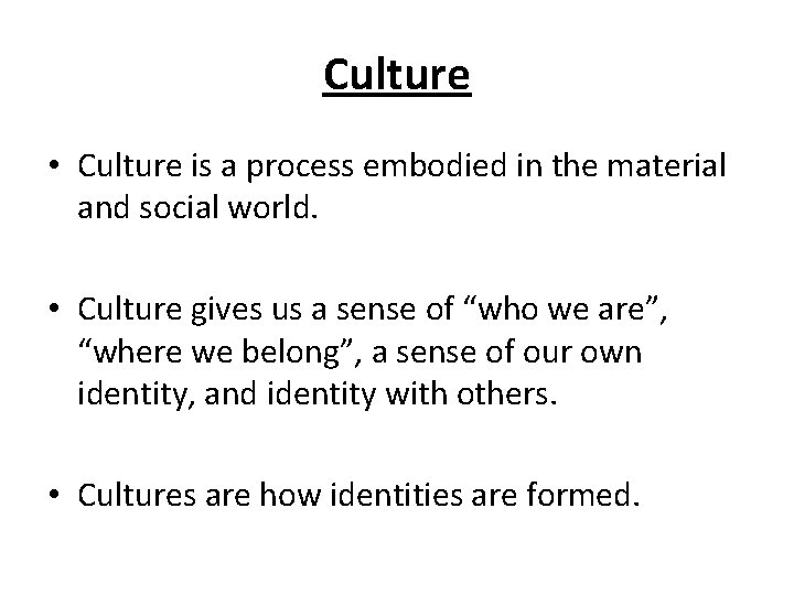 Culture • Culture is a process embodied in the material and social world. •