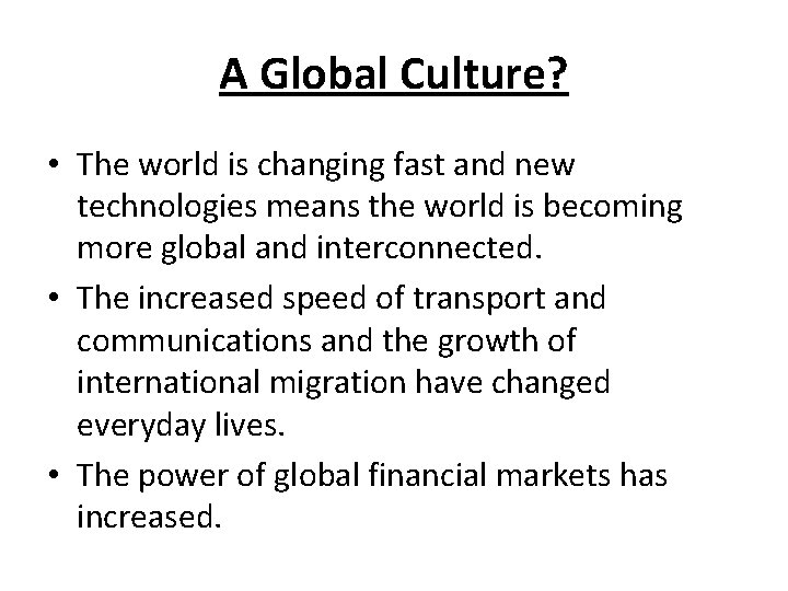 A Global Culture? • The world is changing fast and new technologies means the