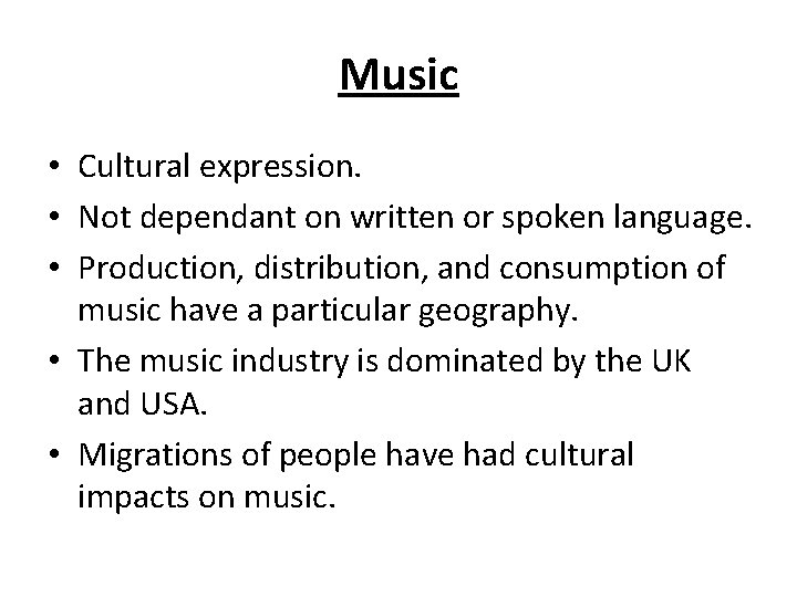 Music • Cultural expression. • Not dependant on written or spoken language. • Production,