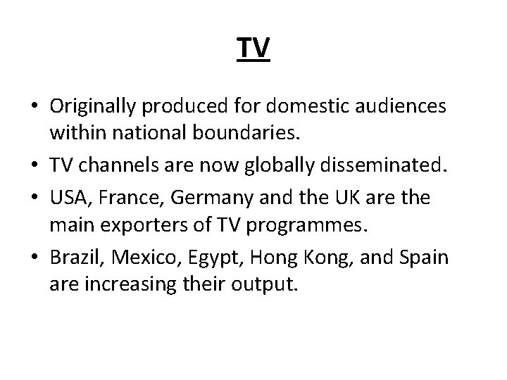 TV • Originally produced for domestic audiences within national boundaries. • TV channels are