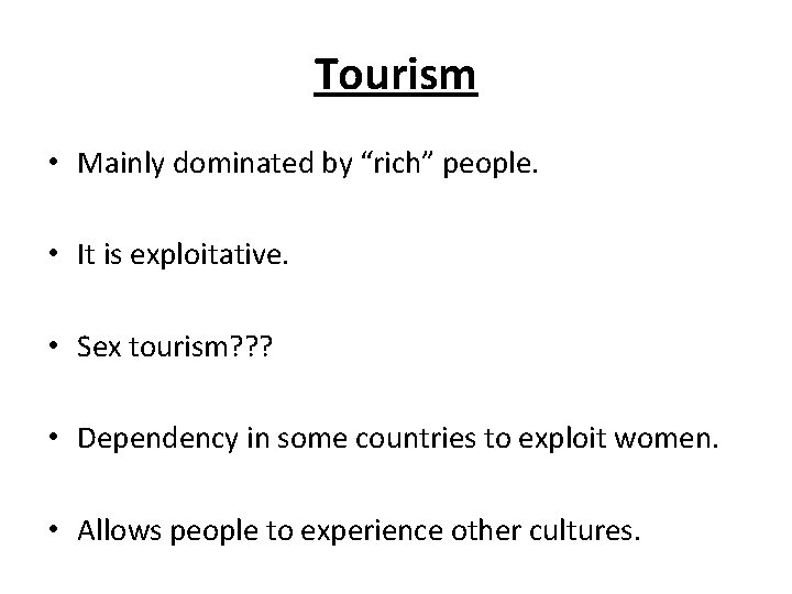 Tourism • Mainly dominated by “rich” people. • It is exploitative. • Sex tourism?