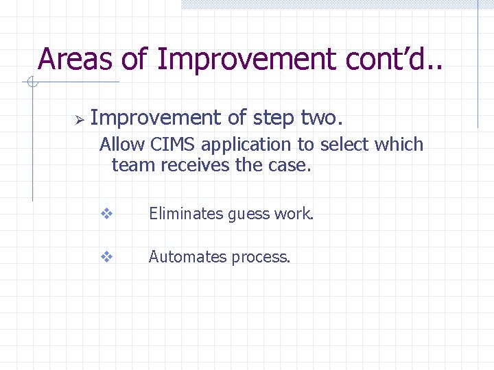 Areas of Improvement cont’d. . Ø Improvement of step two. Allow CIMS application to