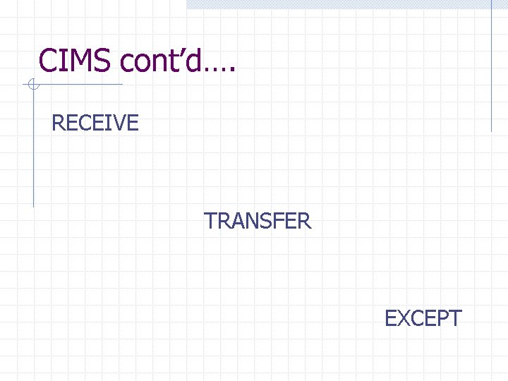 CIMS cont’d…. RECEIVE TRANSFER EXCEPT 