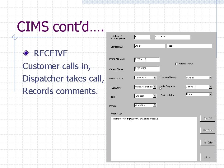 CIMS cont’d…. RECEIVE Customer calls in, Dispatcher takes call, Records comments. 