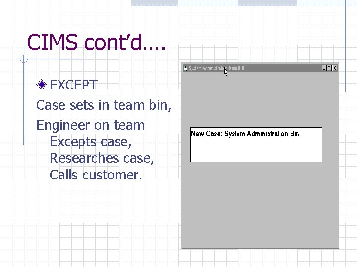 CIMS cont’d…. EXCEPT Case sets in team bin, Engineer on team Excepts case, Researches