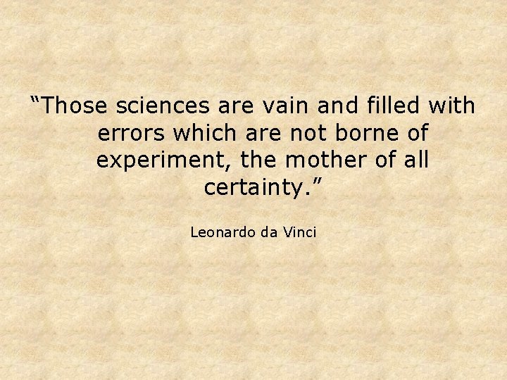 “Those sciences are vain and filled with errors which are not borne of experiment,