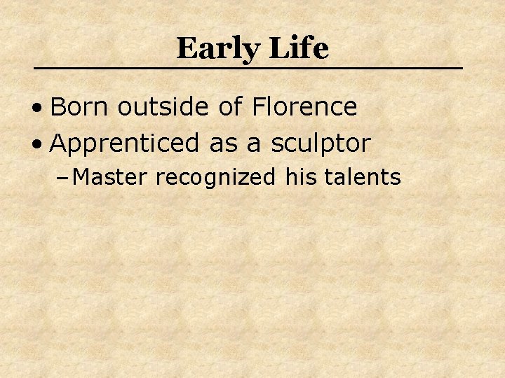 Early Life • Born outside of Florence • Apprenticed as a sculptor – Master