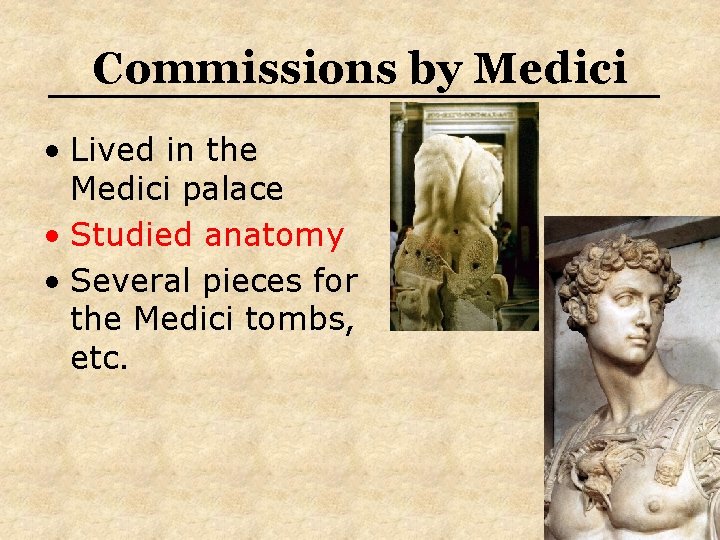 Commissions by Medici • Lived in the Medici palace • Studied anatomy • Several