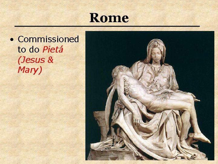 Rome • Commissioned to do Pietá (Jesus & Mary) 